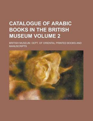 Book cover for Catalogue of Arabic Books in the British Museum Volume 2