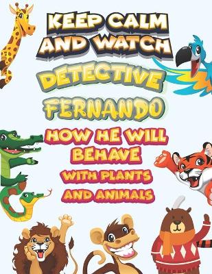 Book cover for keep calm and watch detective Fernando how he will behave with plant and animals