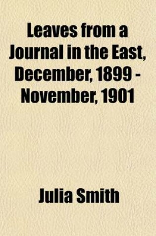 Cover of Leaves from a Journal in the East, December, 1899 - November, 1901