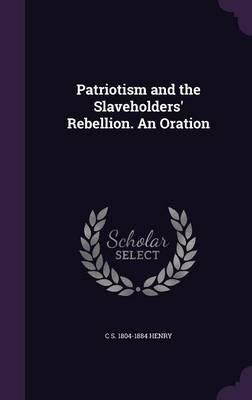 Book cover for Patriotism and the Slaveholders' Rebellion. an Oration