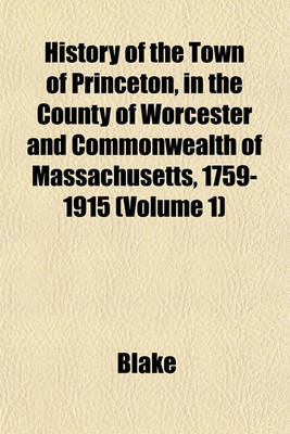 Book cover for History of the Town of Princeton, in the County of Worcester and Commonwealth of Massachusetts, 1759-1915 (Volume 1)