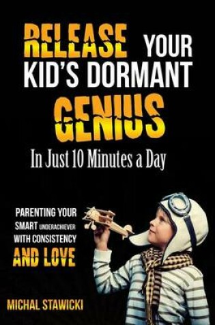 Cover of Release Your Kid?s Dormant Genius in Just 10 Minutes a Day