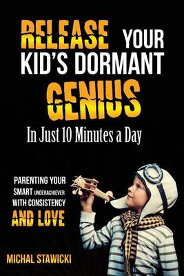 Cover of Release Your Kid?s Dormant Genius in Just 10 Minutes a Day