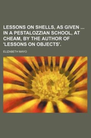 Cover of Lessons on Shells, as Given in a Pestalozzian School, at Cheam, by the Author of 'Lessons on Objects'.