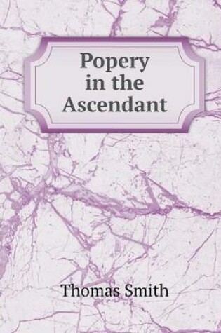 Cover of Popery in the Ascendant