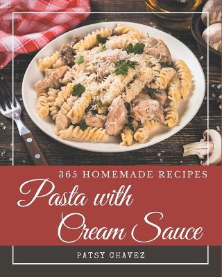 Cover of 365 Homemade Pasta with Cream Sauce Recipes