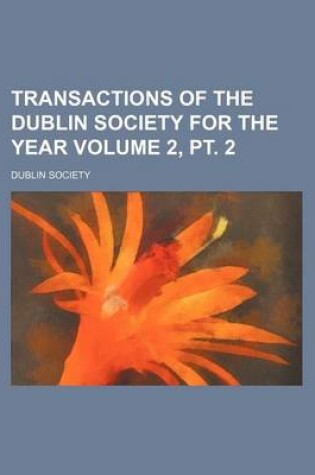 Cover of Transactions of the Dublin Society for the Year Volume 2, PT. 2