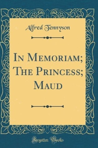 Cover of In Memoriam; The Princess; Maud (Classic Reprint)