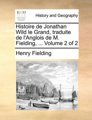 Book cover for Histoire de Jonathan Wild Le Grand, Traduite de L'Anglois de M. Fielding, ... Volume 2 of 2