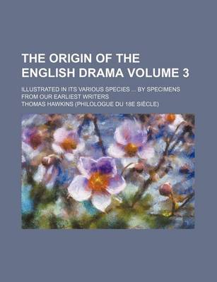 Book cover for The Origin of the English Drama Volume 3; Illustrated in Its Various Species by Specimens from Our Earliest Writers