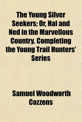 Book cover for The Young Silver Seekers; Or, Hal and Ned in the Marvellous Country. Completing the Young Trail Hunters' Series