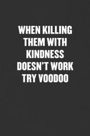 Cover of When Killing Them with Kindness Doesn't Work Try Voodoo