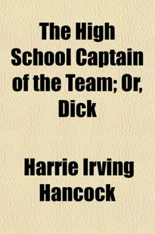 Cover of The High School Captain of the Team; Or, Dick