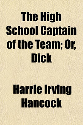 Book cover for The High School Captain of the Team; Or, Dick