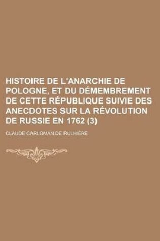 Cover of Histoire de L'Anarchie de Pologne, Et Du Demembrement de Cette Republique Suivie Des Anecdotes Sur La Revolution de Russie En 1762 (3)