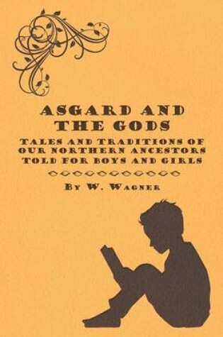 Cover of Asgard And The Gods - Tales And Traditions Of Our Northern Ancestors Told For Boys And Girls