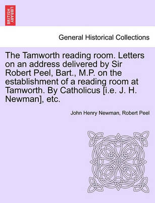 Book cover for The Tamworth Reading Room. Letters on an Address Delivered by Sir Robert Peel, Bart., M.P. on the Establishment of a Reading Room at Tamworth. by Catholicus [I.E. J. H. Newman], Etc.
