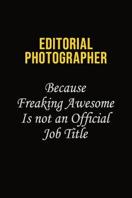 Book cover for Editorial Photographer Because Freaking Awesome Is Not An Official Job Title