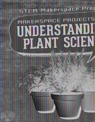 Cover of Makerspace Projects for Understanding Plant Science