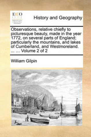 Cover of Observations, Relative Chiefly to Picturesque Beauty, Made in the Year 1772, on Several Parts of England; Particularly the Mountains, and Lakes of Cumberland, and Westmoreland. ... ... Volume 2 of 2