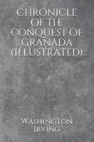 Cover of Chronicle of the conquest of Granada (Illustrated)
