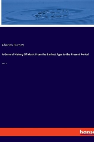 Cover of A General History Of Music From the Earliest Ages to the Present Period