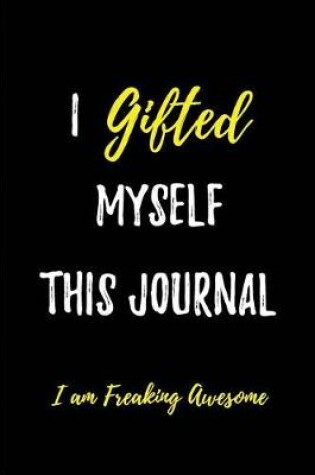Cover of I gifted myself this Journal. I am Freaking Awesome