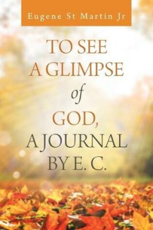 Cover of To See a Glimpse of God, a Journal by E. C.