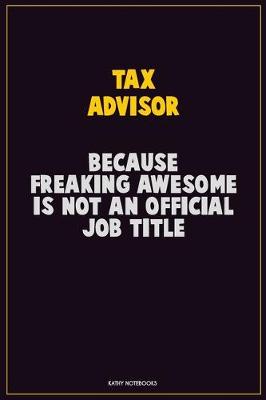 Book cover for Tax Advisor, Because Freaking Awesome Is Not An Official Job Title