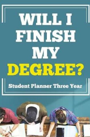 Cover of Will I Finish My Degree? Student Planner Three Year