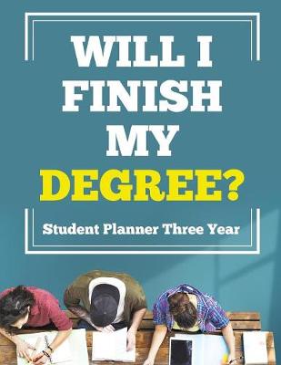 Book cover for Will I Finish My Degree? Student Planner Three Year