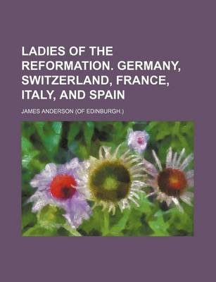 Book cover for Ladies of the Reformation. Germany, Switzerland, France, Italy, and Spain