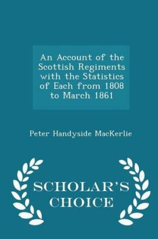 Cover of An Account of the Scottish Regiments with the Statistics of Each from 1808 to March 1861 - Scholar's Choice Edition