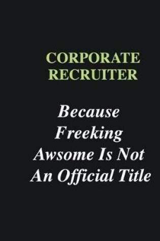 Cover of Corporate Recruiter Because Freeking Awsome is Not An Official Title