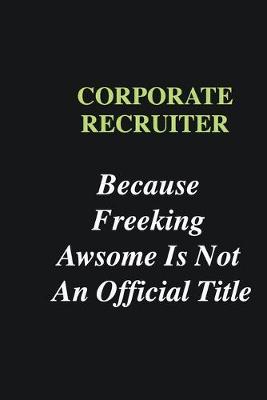 Book cover for Corporate Recruiter Because Freeking Awsome is Not An Official Title