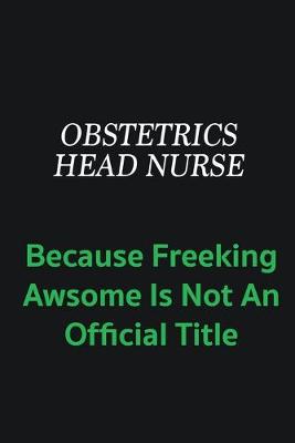 Book cover for Obstetrics head nurse because freeking awsome is not an offical title