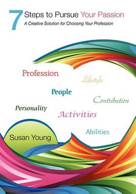 Book cover for 7 Steps to Pursue Your Passion a Creative Solution for Choosing Your Profession