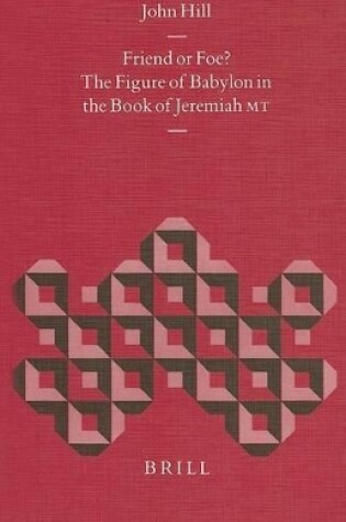 Cover of Friend or Foe? The Figure of Babylon in the Book of Jeremiah MT