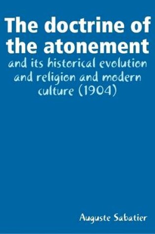 Cover of The Doctrine of the Atonement : and Its Historical Evolution and Religion and Modern Culture (1904)