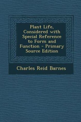 Cover of Plant Life, Considered with Special Reference to Form and Function - Primary Source Edition