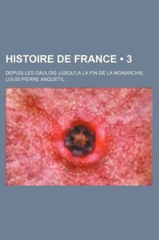 Cover of Histoire de France (3 ); Depuis Les Gaulois Jusqu'la La Fin de La Monarchie