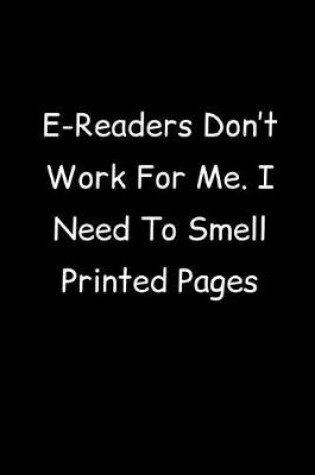 Cover of E-Readers Don't Work For Me. I Need To Smell Printed Pages