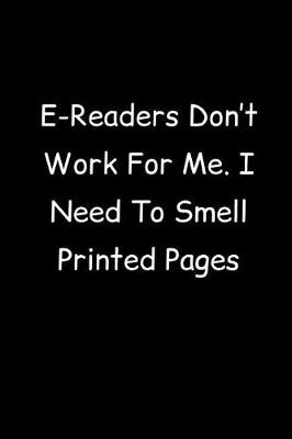 Book cover for E-Readers Don't Work For Me. I Need To Smell Printed Pages