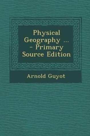 Cover of Physical Geography ... - Primary Source Edition