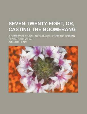 Book cover for Seven-Twenty-Eight, Or, Casting the Boomerang; A Comedy of To-Day, in Four Acts