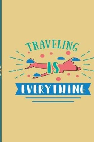 Cover of Traveling Is Everything