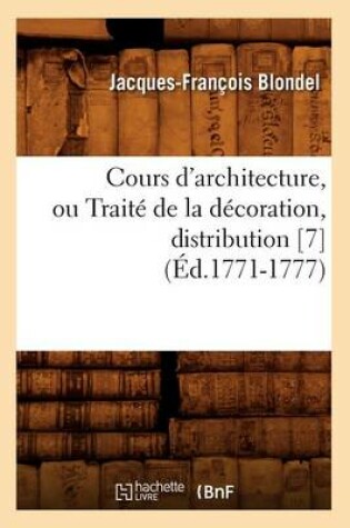 Cover of Cours d'Architecture, Ou Traite de la Decoration, Distribution [7] (Ed.1771-1777)