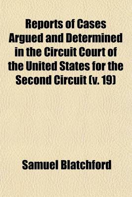 Book cover for Reports of Cases Argued and Determined in the Circuit Court of the United States for the Second Circuit [1845-1887] Volume 19