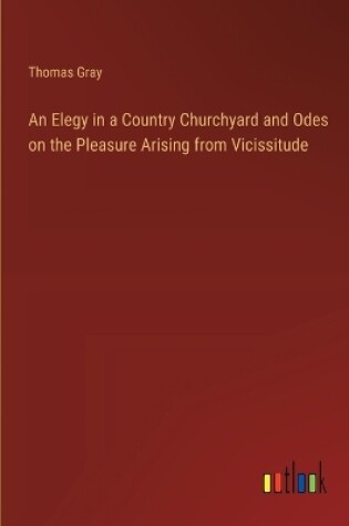 Cover of An Elegy in a Country Churchyard and Odes on the Pleasure Arising from Vicissitude