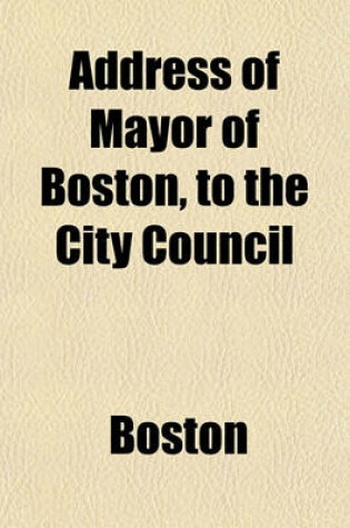 Cover of Address of Mayor of Boston, to the City Council (Volume 1)